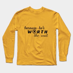 because he is worth the wait Long Sleeve T-Shirt